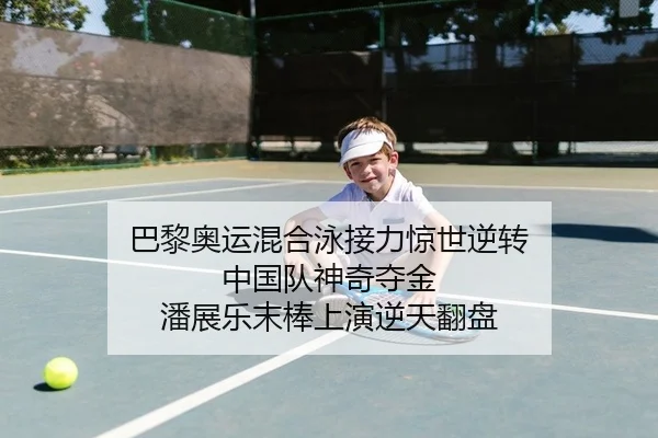 巴黎奥运混合泳接力惊世逆转 中国队神奇夺金 潘展乐末棒上演逆天翻盘